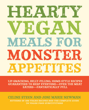 Hearty Vegan Meals for Monster Appetites: Lip-Smacking, Belly-Filling, Home-Style Recipes Guaranteed to Keep Everyone-Even the Meat Eaters-Fantastically Full by Joni Marie Newman, Celine Steen
