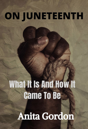 On Juneteenth: What It Is And How It Came To Be by Anita Gordon