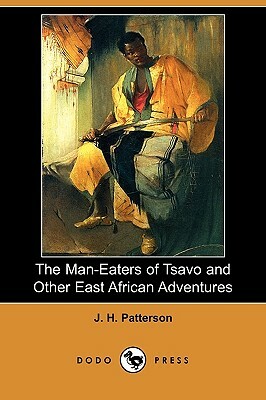 The Man-Eaters of Tsavo and Other East African Adventures (Dodo Press) by J. H. Patterson