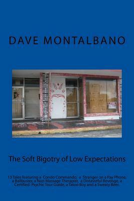 The Soft Bigotry of Low Expectations: 13 tales featuring a condo commando, a psychic, some tatoos, a Nazi massage therapist and sweaty beer by Dave Montalbano