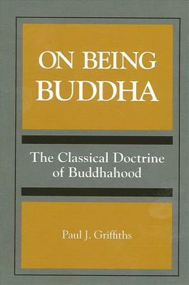 On Being Buddha: The Classical Doctrine of Buddhahood by Paul J. Griffiths