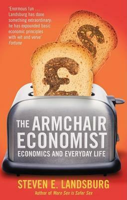 The Armchair Economist: Economics & Everyday Life by Steven E. Landsburg