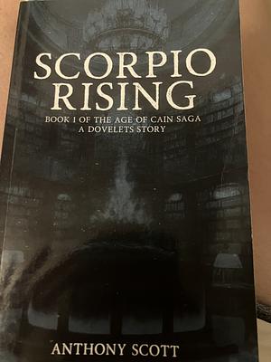 Scorpio Rising: Book 1 of The Age of Cain Saga - A Dovelets Story by Anthony Scott