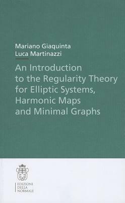 An Introduction to the Regularity Theory for Elliptic Systems, Harmonic Maps and Minimal Graphs by Luca Martinazzi, Mariano Giaquinta