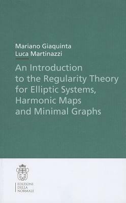 An Introduction to the Regularity Theory for Elliptic Systems, Harmonic Maps and Minimal Graphs by Mariano Giaquinta, Luca Martinazzi