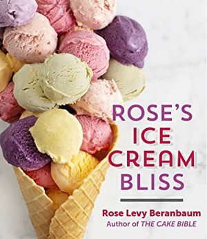 Rose's Ice Cream Bliss by Rose Levy Beranbaum