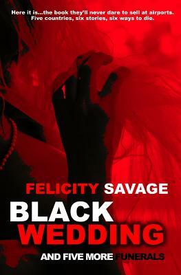 Black Wedding and Five More Funerals by Felicity Savage