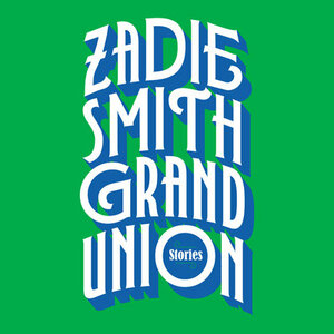 Grand Union: Stories by Zadie Smith