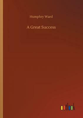 A Great Success by Humphry Ward