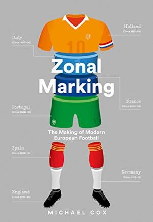 Zonal Marking: The Making of Modern European Football by Michael Cox