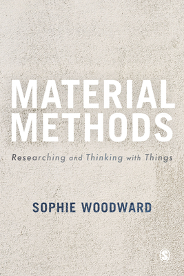 Material Methods: Researching and Thinking with Things by Sophie Woodward