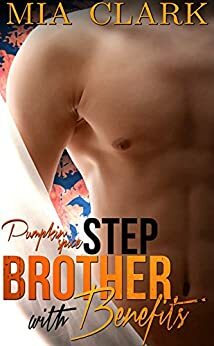 Pumpkin Spice: A Stepbrother With Benefits Holiday Romance by Mia Clark