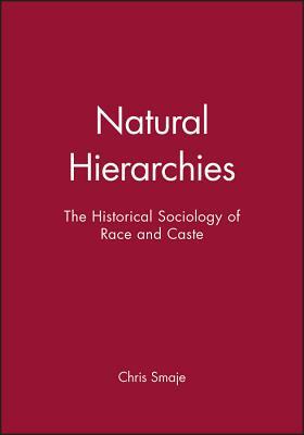 Natural Hierarchies: The Historical Sociology of Race and Caste by Chris Smaje