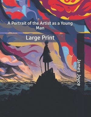 A Portrait of the Artist as a Young Man: Large Print by James Joyce