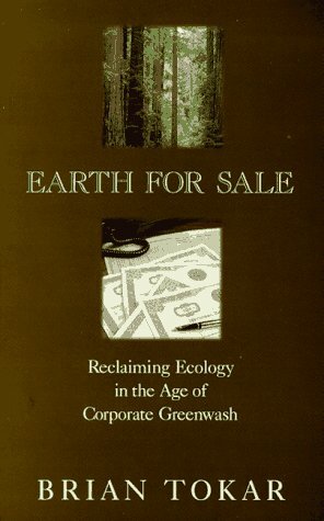 Earth for Sale: Reclaiming Ecology in the Age of Corporate Greenwash by Brian Tokar