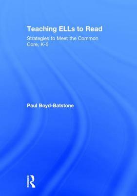 Teaching ELLs to Read: Strategies to Meet the Common Core, K-5 by Paul Boyd-Batstone