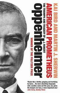 American Prometheus: The Triumph and Tragedy of J. Robert Oppenheimer by Kai Bird, Martin J. Sherwin