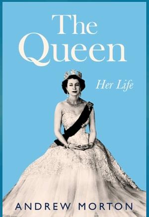 The Queen: Her Life by Andrew Morton