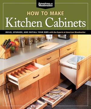 How to Make Kitchen Cabinets (Best of American Woodworker): Build, Upgrade, and Install Your Own with the Experts at American Woodworker by Randy Johnson