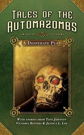 A Desperate Plan (Tales of the Automazombs Book 1) by Toni Johnson, Victoria Bitters, Jessica Lim