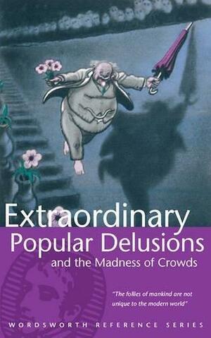 Extraordinary Popular Delusions and the Madness of Crowds by Charles MacKay