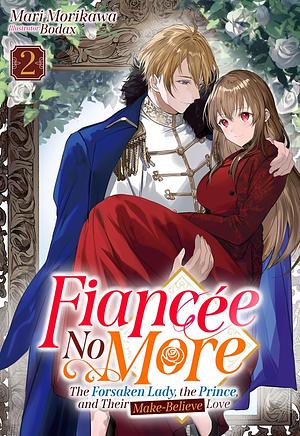 Fiancée No More: The Forsaken Lady, the Prince, and Their Make-Believe Love Volume 2 by Mari Morikawa