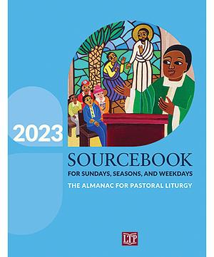 Sourcebook for Sundays, Seasons, and Weekdays 2023: The Almanac for Pastoral Liturgy by John Marquez, Paul Radkowski, Ann Dickinson Degenhard, Andrew Mountin, Jena Thurow-Mountin, Jill Maria Murdy, Stephen Palanca, Karla Hardersen, Benjamin Caduff, Wendy Cichanski Caduff, John T. Kyler, Rachel Doll O’Mahoney, Robert Valle, Kate Cousino, Mary A. Ehle, Leisa Anslinger