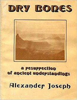 Dry Bones: A Resurrection of Ancient Understandings by Alexander Joseph