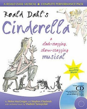 Roald Dahl's Cinderella: A Clock Stopping, Show Stopping Musical by Helen MacGregor, Stephen Chadwick