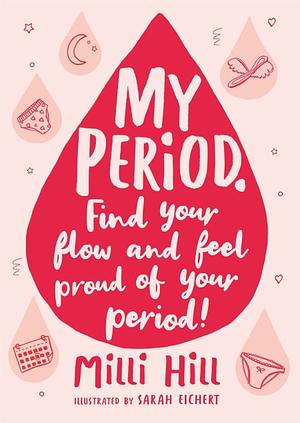 My Period: Find Your Flow and Feel Period Positive! by Milli Hill