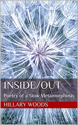 Inside/Out: Poetry of a Slow Metamorphosis by Hillary Woods