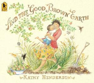 And the Good Brown Earth by Kathy Henderson