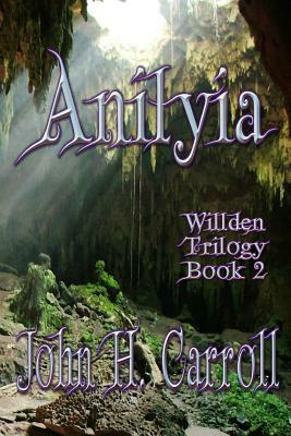 Anilyia: Willden Trilogy by John H. Carroll