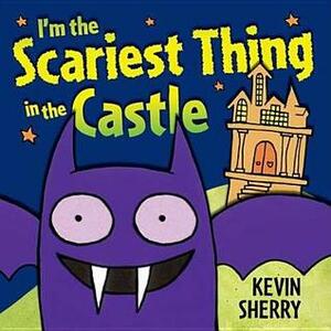 I'm the Scariest Thing in the Castle by Kevin Sherry