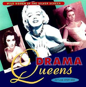 Drama Queens: Wild Women of the Silver Screen by Autumn Stephens