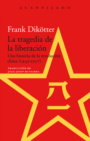 La tragedia de la liberación. Una historia de la revolución china (1945-1957) by Frank Dikötter