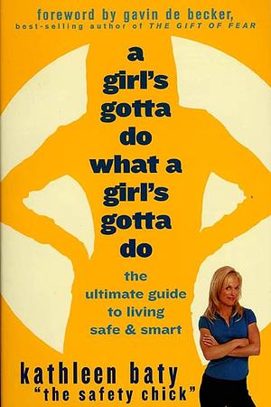 A Girl's Gotta Do What a Girl's Gotta Do by Gavin de Becker, Kathleen Baty, Kathleen Baty