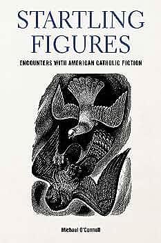 Startling Figures: Encounters with American Catholic Fiction by Michael O'Connell