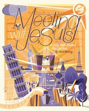 Meeting with Jesus: A Daily Bible Reading Plan for Kids by David Murray