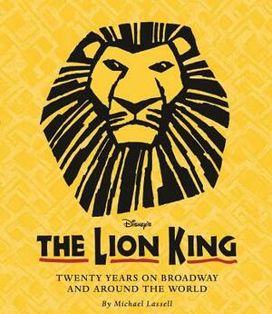 The Lion King: Twenty Years on Broadway and Around the World by Michael Lassell