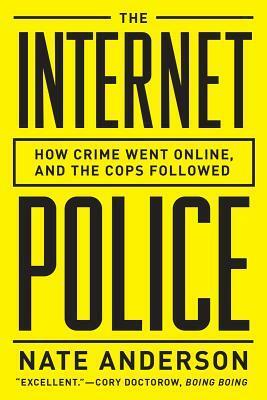 The Internet Police: How Crime Went Online, and the Cops Followed by Nate Anderson