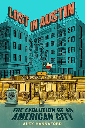 Lost in Austin: The Evolution of an American City: An Insightful Dive into Austin's Rapid Evolution, Perfect for Fall 2024, Discover the Changing Face of this Iconic City by Alex Hannaford, Alex Hannaford