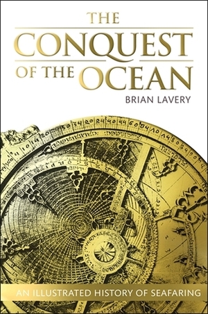The Conquest of the Ocean: An Illustrated History of Seafaring by Brian Lavery