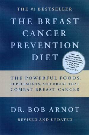 The Breast Cancer Prevention Diet: The Powerful Foods, Supplements, and Drugs That Can Save Your Life by Bob Arnot