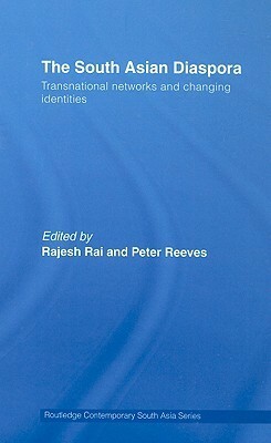 The South Asian Diaspora: Transnational Networks and Changing Identities by Rajesh Rai, Marina Carter, Habibul Haque Khondker, Amarjit Kaur, Brij V. Lal, Claude Markovits, Murari Kumar Jha, Theresa W. Devasahayam, Tan Li Jen, Chan E.S. Choenni, Vijay Mishra, Peter Reeves