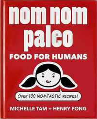 Nom Nom Paleo: Food for Humans by Michelle Tam, Henry Fong