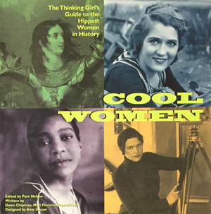 Cool Women: The Thinking Girl's Guide to the Hippest Women in History by Dawn Chipman