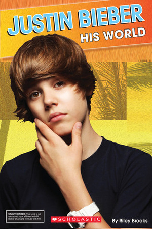 Justin Bieber: His World by Riley Brooks