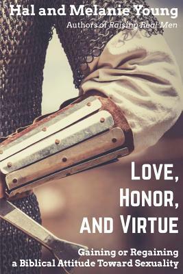 Love, Honor, and Virtue: Gaining or Regaining a Biblical Attitude Toward Sexuality by Hal Young, Melanie Young