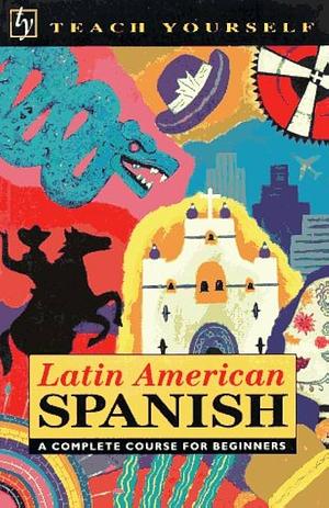 Latin American Spanish: A Complete Course for Beginners by Juan Kattán-Ibarra